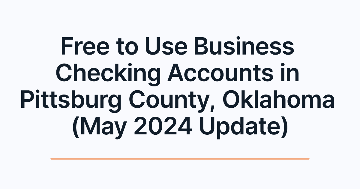 Free to Use Business Checking Accounts in Pittsburg County, Oklahoma (May 2024 Update)